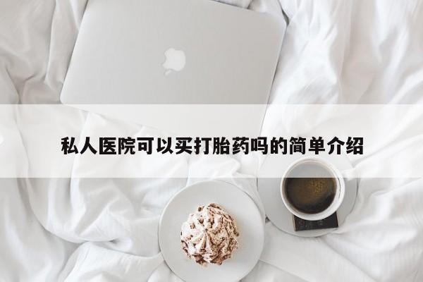 米非米索私人医院可以买打胎药吗的简单介绍