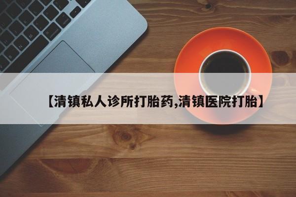 米非米索【清镇私人诊所打胎药,清镇医院打胎】