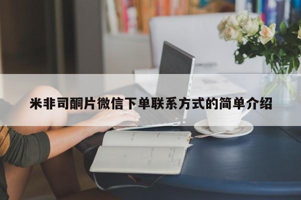 米非米索米非司酮片微信下单联系方式的简单介绍