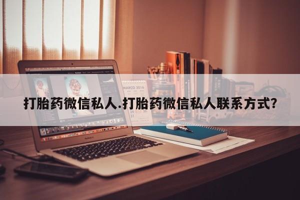 米非米索打胎药微信私人.打胎药微信私人联系方式？