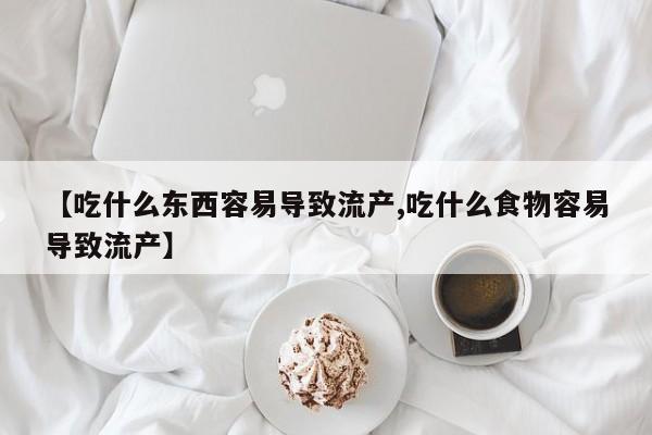 米非米索【吃什么东西容易导致流产,吃什么食物容易导致流产】