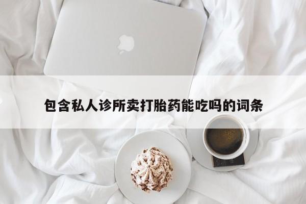 米非米索包含私人诊所卖打胎药能吃吗的词条