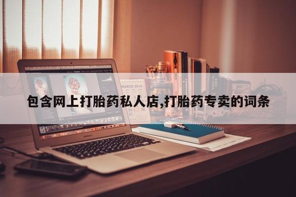 米非米索包含网上打胎药私人店,打胎药专卖的词条
