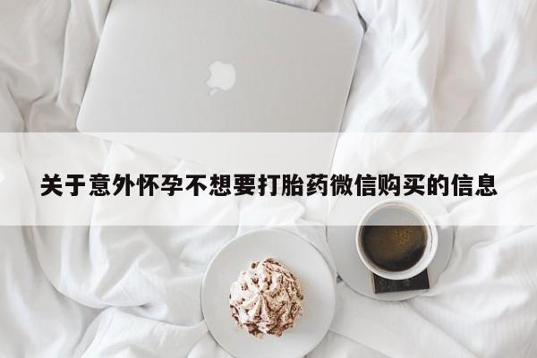 米非米索关于意外怀孕不想要打胎药微信购买的信息