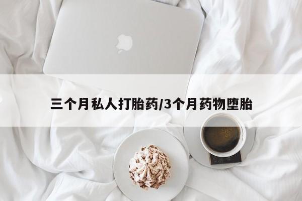 米非米索三个月私人打胎药/3个月药物堕胎